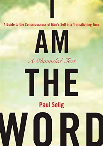 Full Download I Am The Word A Guide To The Consciousness Of Mans Self In A Transitioning Time By Paul Selig