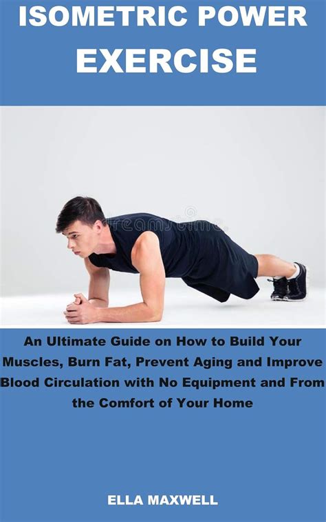 Read Isometric Power Exercise An Ultimate Guide On How To Build Your Muscles Burn Fat Prevent Aging And Improve Blood Circulation With No Equipment And From The Comfort Of Your Home By Ella Maxwell