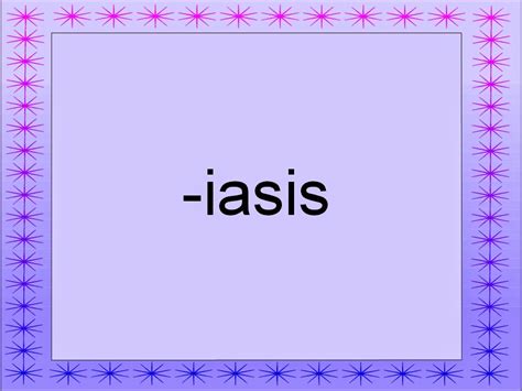 -iasis: condition, formation, or presence of Latin -iasis, patho