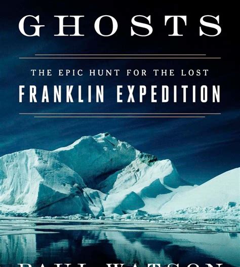 Read Ice Ghosts The Epic Hunt For The Lost Franklin Expedition By Paul               Watson
