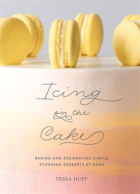 Full Download Icing On The Cake Baking And Decorating Simple Stunning Desserts At Home By Tessa Huff