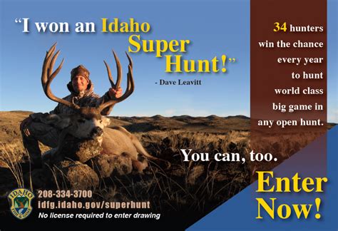 Hunting. Hunting in Idaho; Seasons and Rules. Big Game Seasons and Rules; Moose, Bighorn Sheep and Mountain Goat; Migratory Birds; Upland Game, Furbearer and Turkey; Big Game Hunting. Harvest Statistics; Drawing Odds; Controlled Hunt Drawing Results; State of Deer and Elk; Super Hunt Program; Migratory Hunting. Duck Hunting; Swan Hunting; Goose ....