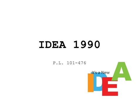 Idea 1990. Jan 11, 2023 · This landmark law’s name changed to the Individuals with Disabilities Education Act, or IDEA, in a 1990 reauthorization. The law was last reauthorized in 2004, and the department has periodically issued new or revised regulations to address the implementation and interpretation of the IDEA. 