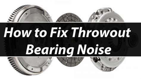 Identifying and Resolving Throw Out Bearing Sound for Optimal Vehicle Performance