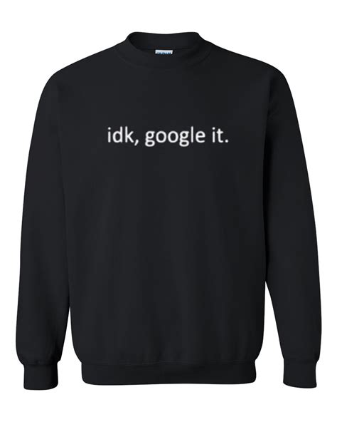 Idk Google It Sweatshirts & Hoodies for Sale Redbubble