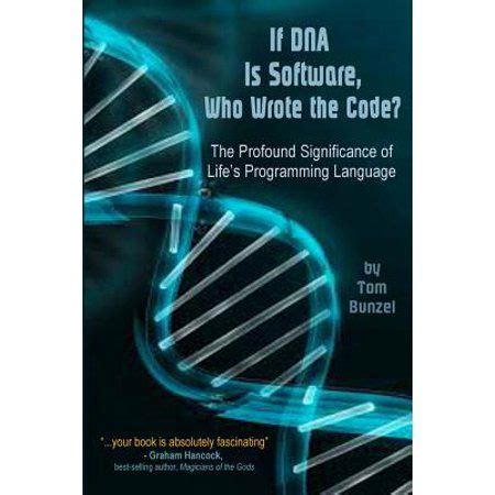 If Dna Is Software Who Wrote The Code The Profound Significance Of Lifes Programming Language
