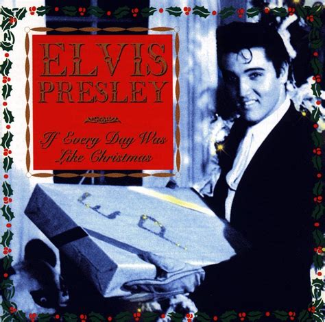 If Everyday Was Like Christmas ~ Elvis Presley ~ Best Merry …