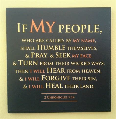 If my people who are called. if my people, who are called by my name, shall humble themselves, and pray, and seek my face, and turn from their wicked ways; then will I hear from heaven, and will forgive their sin, and will heal their land. Young's Literal Translation 
