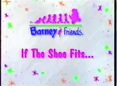 Daniel Juravsky will upload now is: Barney's If The Shoe Fits... (1997 Version) Part 1 is now. from copy from my video.. 