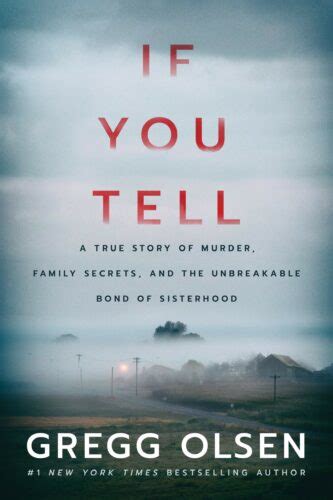 If you tell gregg olsen. #1 New York Times bestselling author Gregg Olsen's shocking and empowering true-crime story of three sisters determined to survive their mother's house of ho 