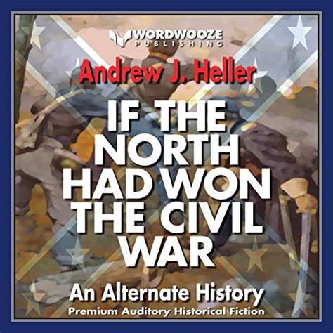 Read Online If The North Had Won The Civil War An Alternate History By Andrew J Heller