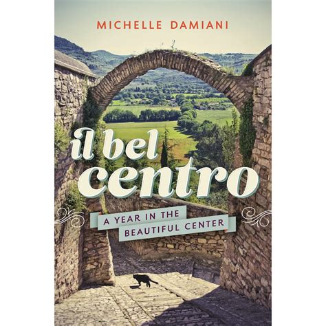 Read Online Il Bel Centro A Year In The Beautiful Center By Michelle Damiani