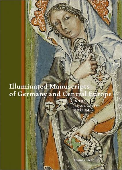 Read Online Illuminated Manuscripts Of Germany And Central Europe In The J Paul Getty Museum By Thomas Kren