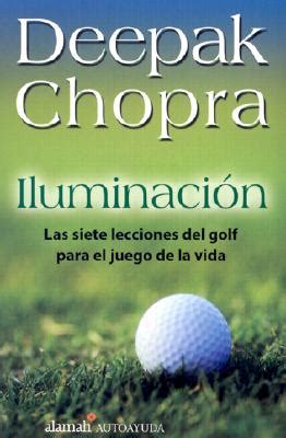 Full Download Iluminacion Las Siete Lecciones Del Golf Para El Juego De Le Vida By Deepak Chopra