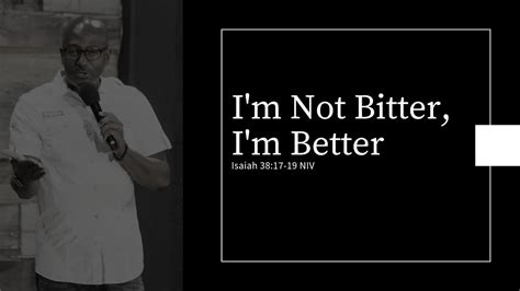 Im Not Bitter Im Better