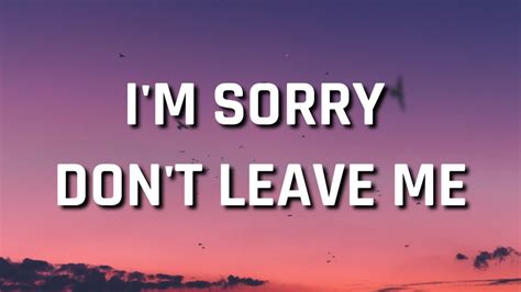 Im sorry dont leave me. I’m Sorry to Bother You, but Please Don’t Leave Me One of the biggest lies anxiety tells us is that everything is about you or because of you. February 13, 2020 by Sarah Fader 1 Comment 