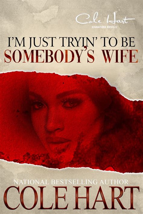 Full Download Im Just Tryin To Be Somebodys Wife A Love Story A Standalone Womens Fiction By Cole Hart