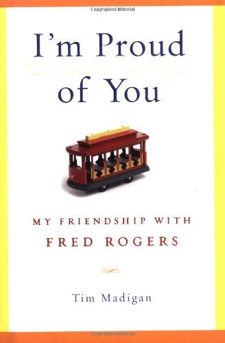Full Download Im Proud Of You My Friendship With Fred Rogers By Tim Madigan