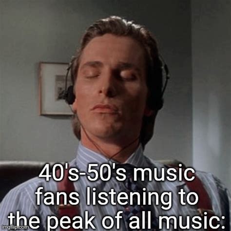 Image tagged in patrick bateman listening to music Imgflip