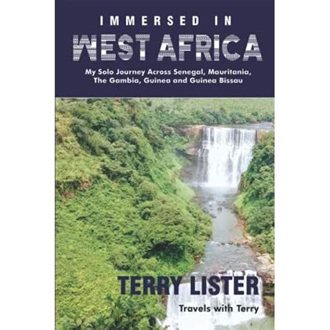 Download Immersed In West Africa My Solo Journey Across Senegal Mauritania The Gambia Guinea And Guinea Bissau Kindle Travels With Terry Book 1 By Terry Lister