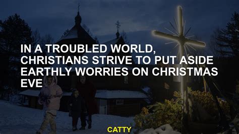 In a troubled world, Christians strive to put aside earthly worries on Christmas Eve