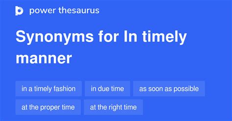 Another way to say In A Timely Way? Synonyms for In A Timely Way (other words and phrases for In A Timely Way). ... thesaurus. words. phrases. Parts of speech. adverbs. adjectives. Tags. time. early. opportunely. suggest new. in a timely manner. adv.. In timely manner synonym