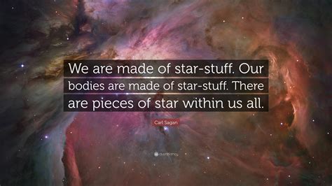 Confirmed: We Really are ‘Star Stuff’. Scientist Carl Sagan said many times that “we are star stuff,” from the nitrogen in our DNA, the calcium in our teeth, and the iron in our blood. It .... 