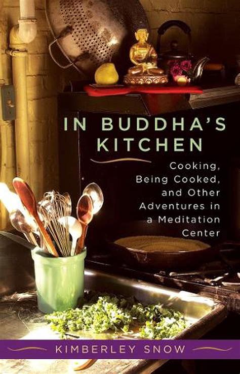 Read In Buddhas Kitchen  Cooking Being Cooked And Other Adventures At A Meditation Center By Kimberley Snow