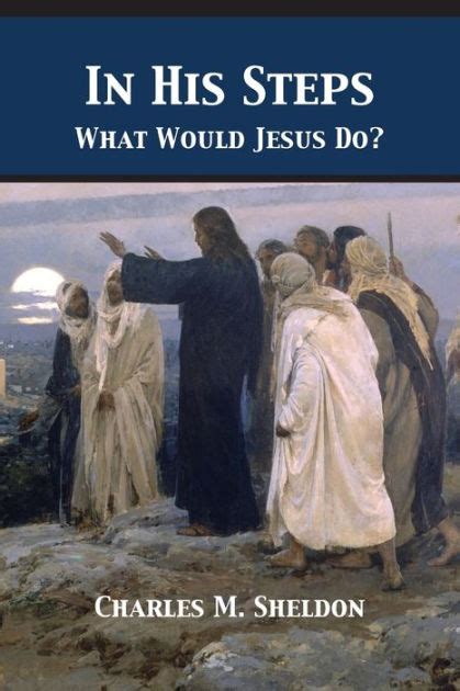 Full Download In His Steps What Would Jesus Do By Charles M Sheldon