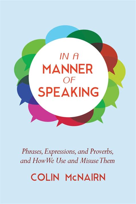 Download In A Manner Of Speaking Phrases Expressions And Proverbs And How We Use And Misuse Them By Colin Mcnairn