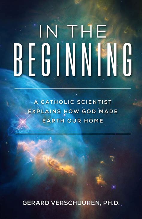 Full Download In The Beginning A Catholic Scientist Explains How God Made Earth Our Home By Dr Gerard Verschuuren