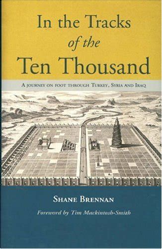 Full Download In The Tracks Of The Ten Thousand A Journey On Foot Through Turkey Syria And Iraq By Shane Brennan