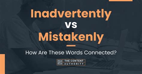 Inadvertently vs. Mistakenly - What