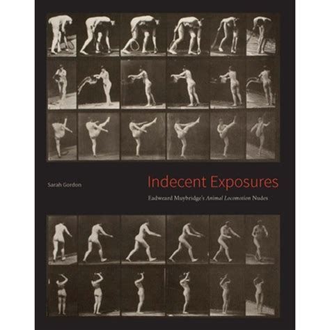 Read Online Indecent Exposures Eadweard Muybridges Animal Locomotion Nudes By Sarah Gordon