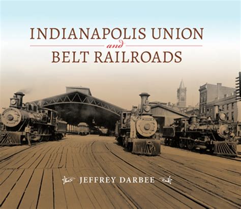 Read Indianapolis Union And Belt Railroads Railroads Past And Present By Jeffrey Darbee