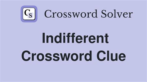 Indifferent crossword clue 12 letters.  Find clues for Indifferent (4)...