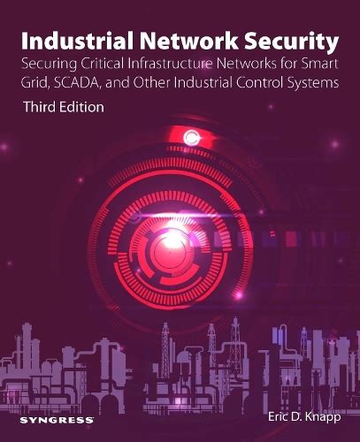 Read Industrial Network Security Securing Critical Infrastructure Networks For Smart Grid Scada And Other Industrial Control Systems By Eric D Knapp