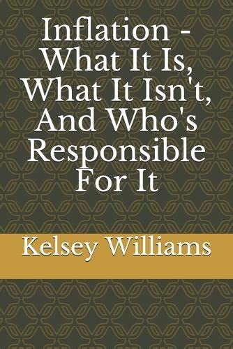 Read Online Inflation  What It Is What It Isnt And Whos Responsible For It By Kelsey Williams