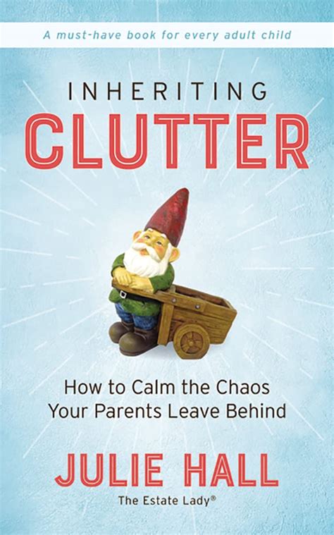 Read Online Inheriting Clutter How To Calm The Chaos Your Parents Leave Behind By Julie Hall