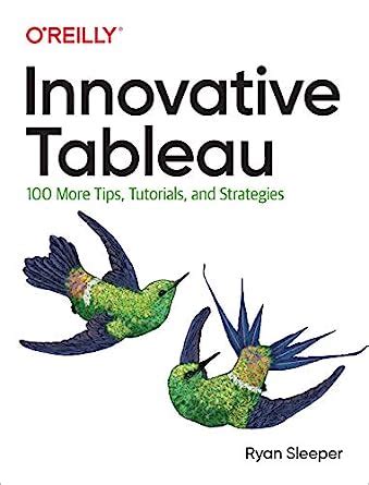 Read Online Innovative Tableau 100 More Tips Tutorials And Strategies By Ryan Sleeper