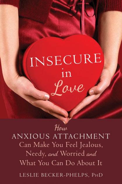 Read Online Insecure In Love How Anxious Attachment Can Make You Feel Jealous Needy And Worried And What You Can Do About It By Leslie Beckerphelps