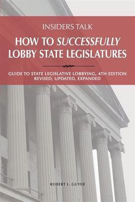 Full Download Insiders Talk How To Successfully Lobby State Legislatures Guide To State Legislative Lobbying 4Th Edition  Revised Updated Expanded By Robert Lawrence Guyer