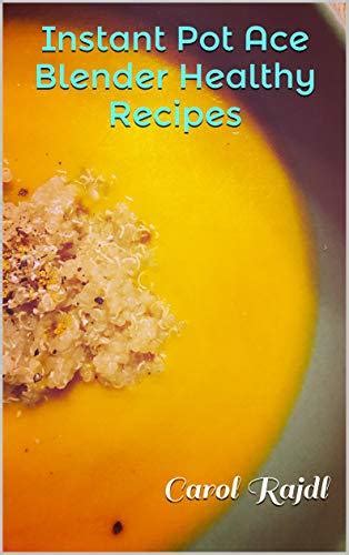 Full Download Instant Pot Ace Blender Healthy Recipes By Carol Rajdl