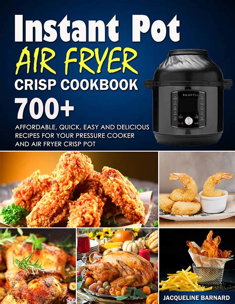 Download Instant Pot Air Fryer Crisp Cookbook 2020 700 Affordable Quick Easy And Delicious Recipes For Your Pressure Cooker And Air Fryer Crisp Pot By Jacqueline Barnard