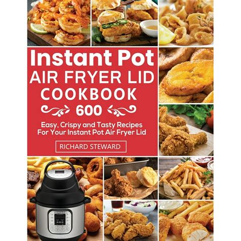 Read Instant Pot Air Fryer Lid Cookbook 600 Easy And Delicious Instant Pot Air Fryer Lid Recipes For Fast And Healthy Meals By Maryer Rosh