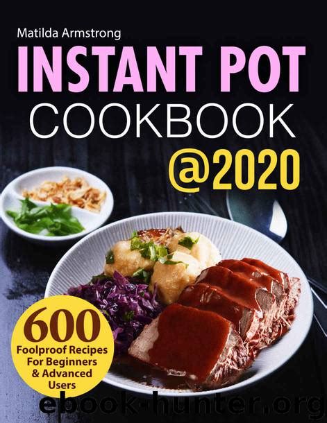 Full Download Instant Pot Cookbook 2020 600 Foolproof Recipes For Beginners And Advanced Users Instant Pot Recipes Cookbook By Matilda Armstrong
