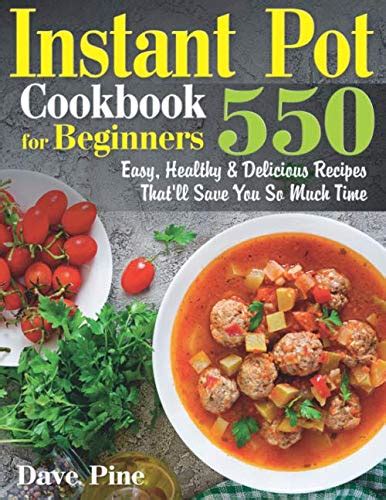 Read Instant Pot Cookbook For Beginners 550 Easy Healthy And Delicious Recipes Thatll Save You So Much Time By Dave Pine