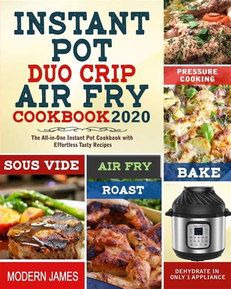 Read Online Instant Pot Duo Crip Air Fry Cookbook 2020 The Allinone Instant Pot Cookbook With Effortless Tasty Recipes Pressure Cooking Sous Vide Air Fry Roast Bake Dehydrate In Only 1 Appliance By Modern James