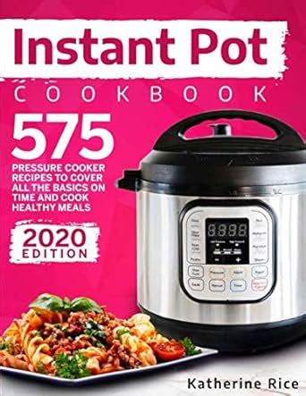 Download Instant Pot Pressure Cooker Cookbook 575 Recipes To Cover All The Basics And Cook Healthy Meals Instant Pot Duo Cookbook By Katherine Rice