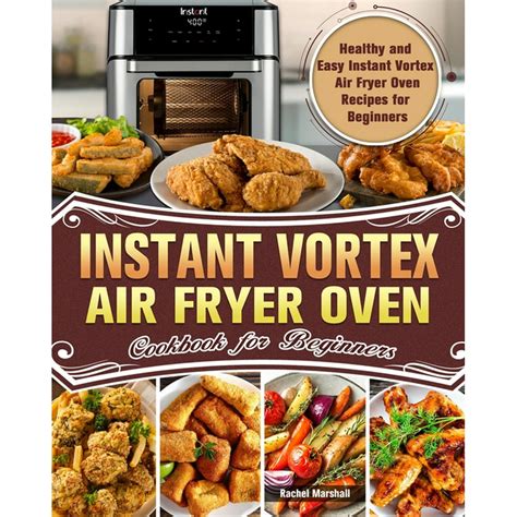 Read Online Instant Vortex Air Fryer Oven Cookbook Easy And Healthy Recipes To Air Fryer Roasting Broiling Baking Reheating Dehydrating And Rotisserie By Randon Banker